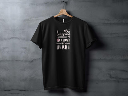 Teaching is a Work of Heart T-Shirt, Inspirational Teacher Appreciation Gift, Unisex Educator Tee, School Staff Love Graphic Shirt - Trendy AF